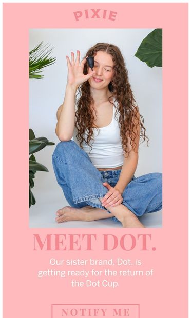 Your period’s about to get a Dot better. - email from Pixie
